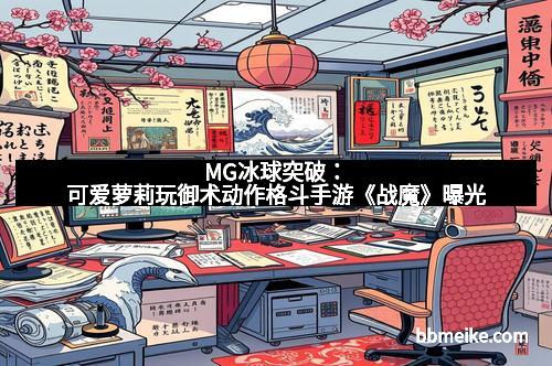 MG冰球突破：可爱萝莉玩御术动作格斗手游《战魔》曝光